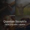 Quantum Szczęścia (pakiet 5 rytuałów + sabaty)