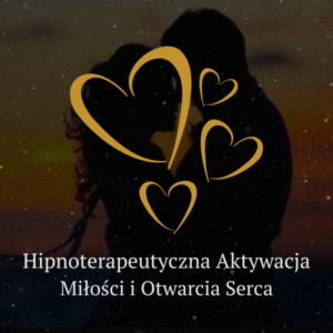 Hipnoterapeutyczna Aktywacja Miłości i Otwarcia Serca